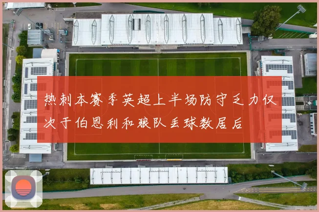 热刺本赛季英超上半场防守乏力仅次于伯恩利和狼队丢球数居后
